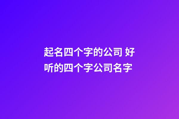 起名四个字的公司 好听的四个字公司名字-第1张-公司起名-玄机派